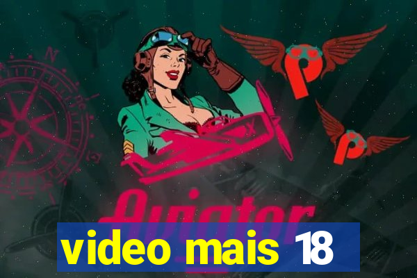 video mais 18